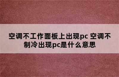 空调不工作面板上出现pc 空调不制冷出现pc是什么意思